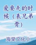 爱要走的时候（表兄弟骨）